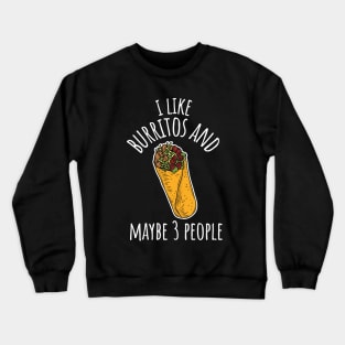 I Like Burritos And Maybe 3 People Funny Burrito Crewneck Sweatshirt